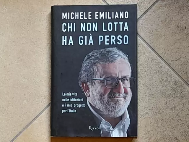 Chi Non Lotta Ha Gia' Perso  Michele Emiliano  Rizzoli Ed. 1° Ed. 2017