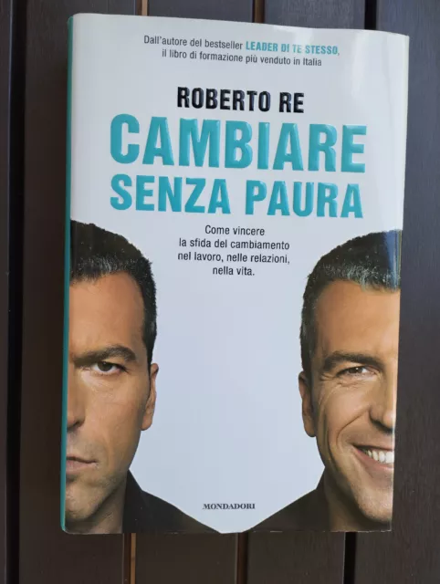 Libro CAMBIARE SENZA PAURA di ROBERTO RE 1* Edizione MONDADORI del 2015