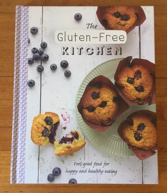 The Gluten - Free Kitchen Feel Good Food For Happy and Healthy Eating Hardcover