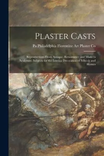 Plaster Casts: Reproductions From Antique, Renaissance and Modern Sculpture.