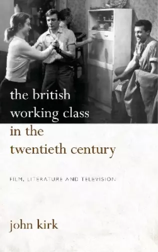 John Kirk The British Working Class in the Twentieth Century (Poche)