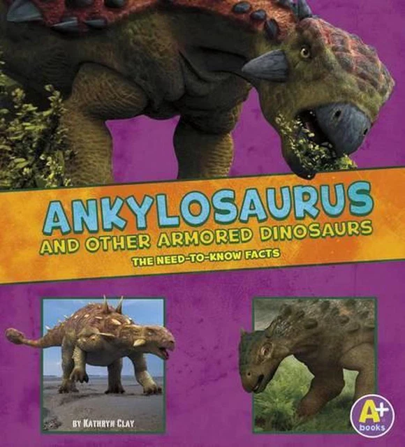 Ankylosaurus and other armored dinosaurs the need to know facts by