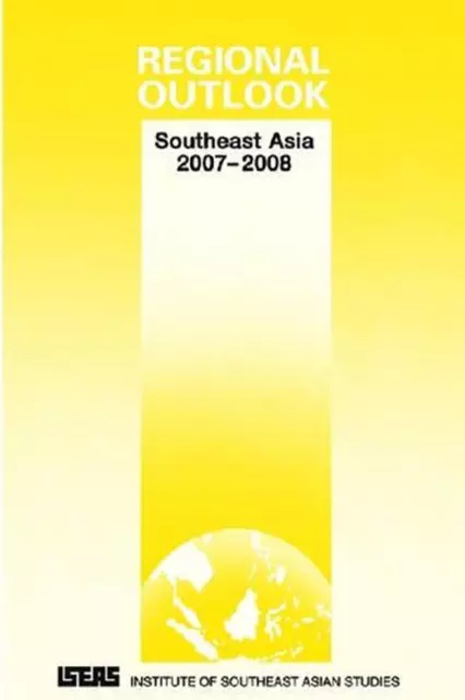 Regional Outlook: Southeast Asia 2007-2008 by Asad-Ul Iqbal Latif (English) Pape