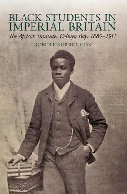 Black Students in Imperial Britain: The African Institute, Colwyn Bay, 1889-1911