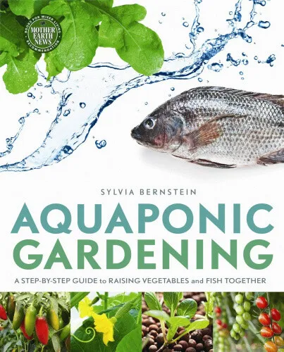 Aquaponic Gardening: A Step-By-Step Guide to Raising Vegetables and Fish