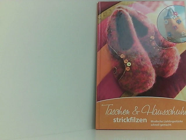 Taschen und Hausschuhe strickfilzen - Modische Lieblingsstücke schnell gemacht R