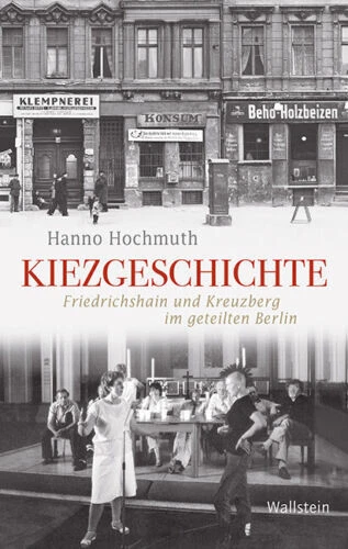 Kiezgeschichte Friedrichshain und Kreuzberg im geteilten Berlin Hanno Hochmuth  