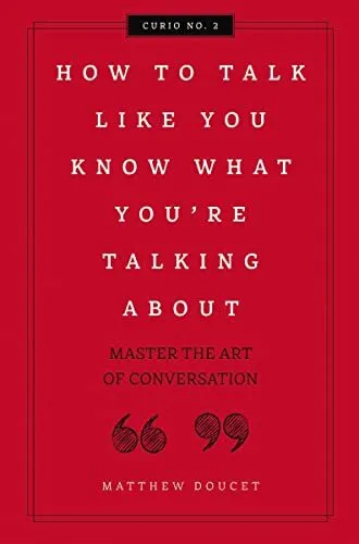 How to Talk Like You Know What You Are Talking About: Mas... by Matthew Hardback