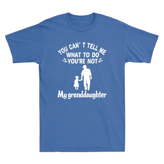 You Can't Tell Me What To Do You're Not My Granddaughter Men's T-Shirt Gift Tee