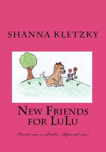 New Friends for LuLu: Friends come in all colors, shapes and sizes! by Shanna Kl