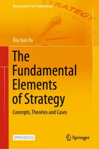 THE FUNDAMENTAL ELEMENTS of Strategy Concepts, Theories and Cases 6224 ...