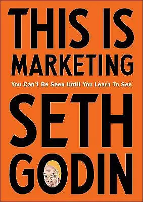 This is Marketing: You Can't Be Seen Until You Learn To See by Seth Godin...