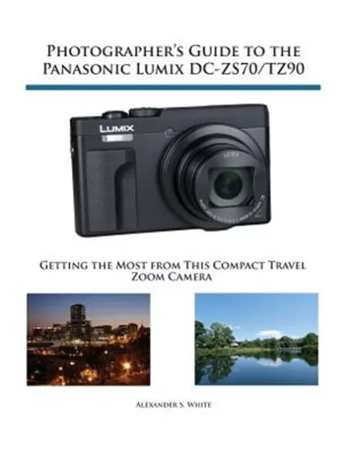 Photographer's Guide to the Panasonic Lumix DC-ZS70/TZ90: Getting the Most fr...