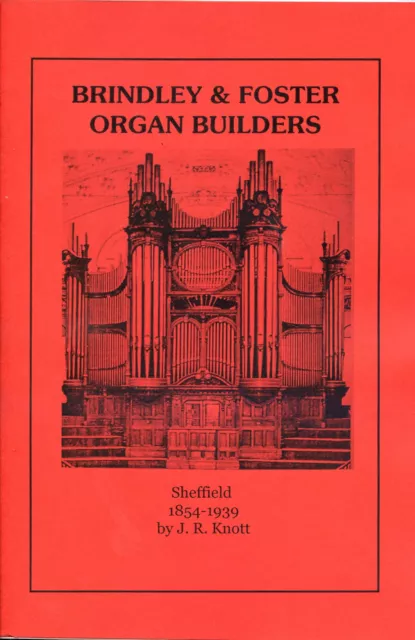 Brindley & Foster Organ Builders Sheffield 1854-1939 By J.r. Knott Reprint 2012