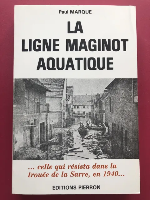 La ligne Maginot aquatique  Paul Marque trouée de la Sarre 1940 éditions Pierron