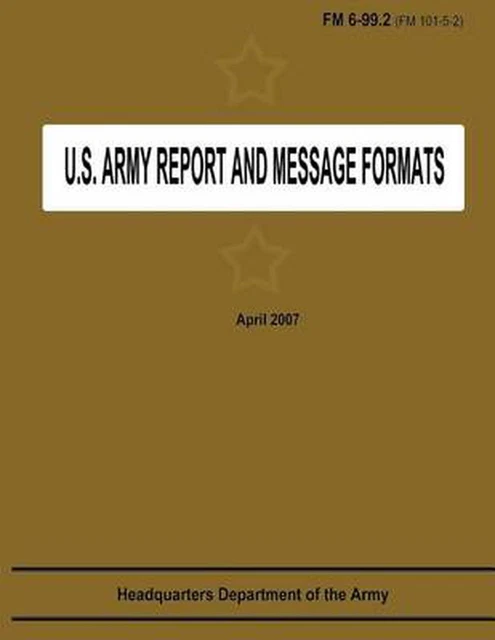 U.S. ARMY REPORT and Message Formats (FM 6-99.2 / 101-5-2) by ...