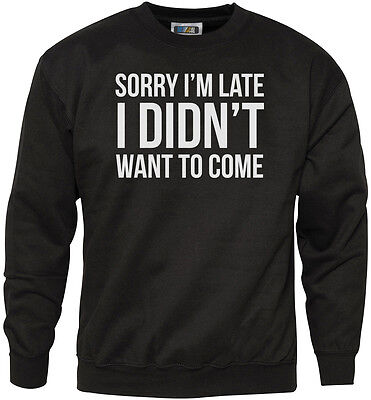 Sorry I'm Late I Didn't Want to Come Youth and - Youth + Mens Sweatshirt