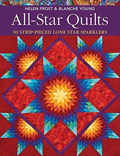 ALL-STAR QUILTS: 10 STRIP-PIECED LONE STAR SPARKLERS By Helen Frost & Blanche