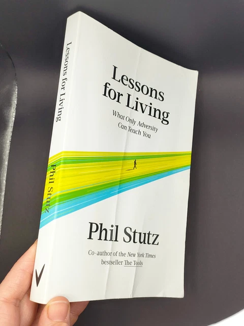 LESSONS FOR LIVING: What Only Adversity Can Teach You by Phil Stutz ...