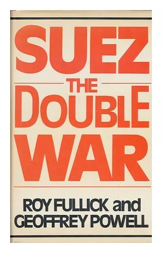 FULLICK, ROY. POWELL, GEOFFREY (1914-) Suez, the Double War / by Roy Fullick and