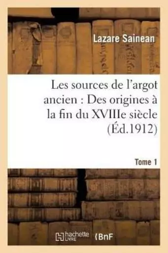 Les Sources De L'argot Ancien  Tome 1 Des Origines ? La Fin Du Xviiie Si?Cl...