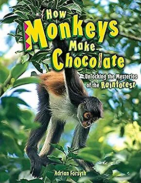 How Monkeys Make Chocolate : Unlocking the Mysteries of the Rainf
