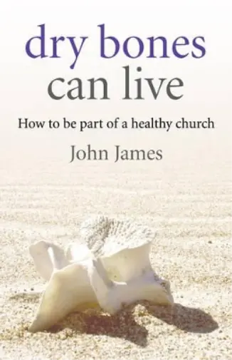 John James Dry Bones Can Live – How to be part of a healthy church (Poche)