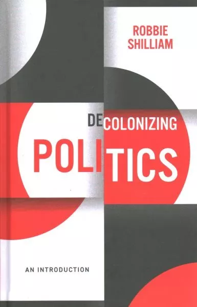 Decolonizing Politics : An Introduction, Hardcover by Shilliam, Robbie, Brand...