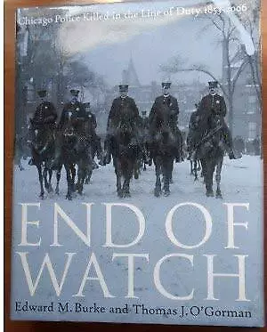 END OF WATCH--CHICAGO POLICE KILLED IN THE LINE OF DUTY, By Edward M. Burke And