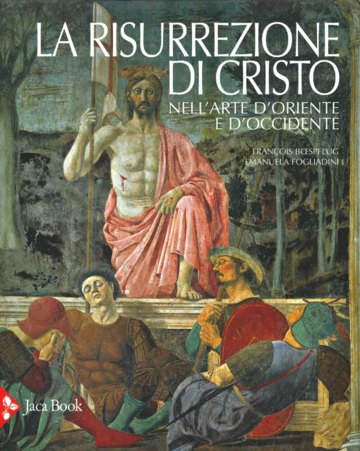 La risurrezione di Cristo nell'arte d'Oriente e d'Occidente. Ediz. illustr...