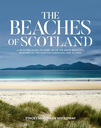 The Beaches of Scotland: A selected guide to over 150 of the most beautiful beac