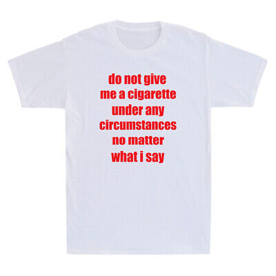 Do Not Give Me A Cigarette Under Any Circumstances Funny Saying Men's T-Shirt