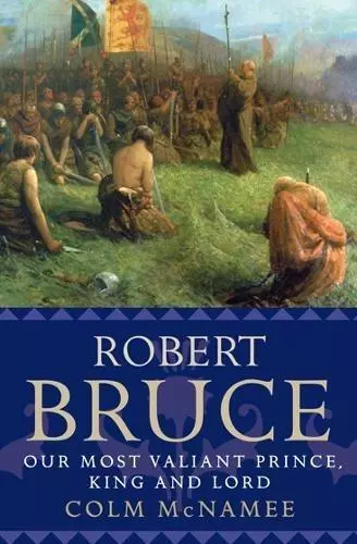 Robert Bruce: Our Most Valiant Prince, King and Lord