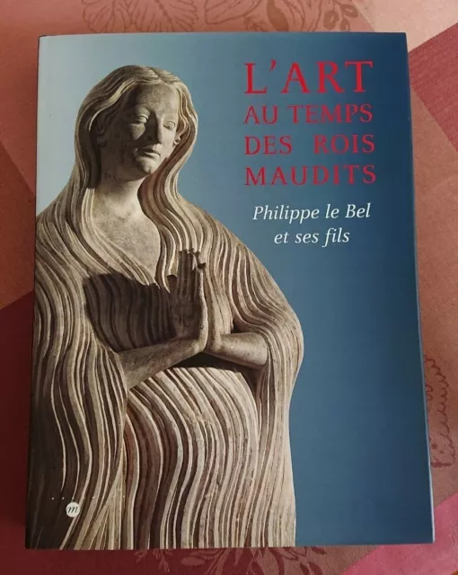 L'ART AU TEMPS des ROIS MAUDITS 1285-1328 PHILIPPE le BEL et ses FILS LIVRE NEUF