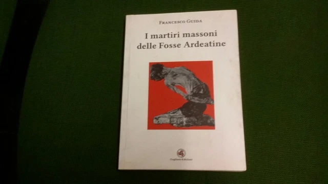 I martiri massoni delle Fosse Ardeatine - Guida Francesco, 19gn21