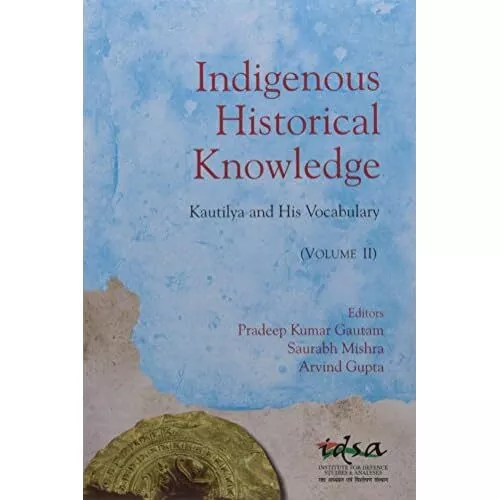 Indigenous Historical Knowledge, Volume II: Kautilya an - Hardback NEW Gautam, P