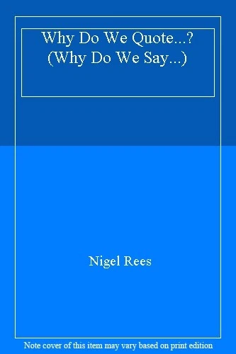 WHY DO WE Quote A Quotation Companion Why Do We Say By Nige 28 23 