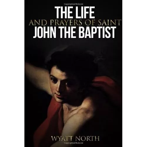 The Life and Prayers of Saint John the Baptist - Paperback NEW North, Wyatt 11/1