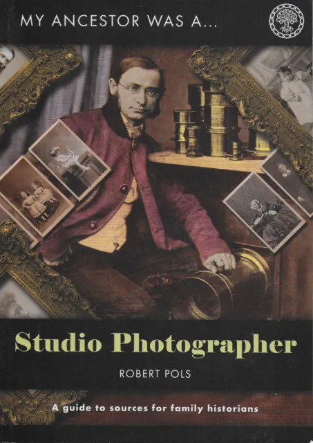 My Ancestor was a Studio Photographer : A guide to sources for family historians