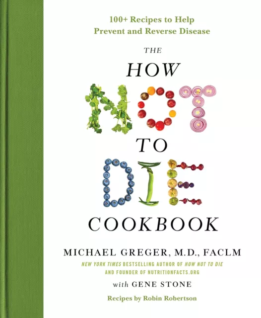 The How Not to Die Cookbook: 100+ Recipes to Help Prevent and Reverse Diseas...