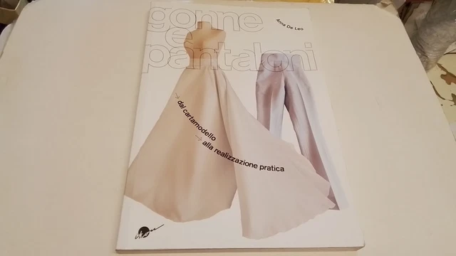 GONNE E PANTALONI. DAL CARTAMODELLO ALLA REALIZZAZIONE PRATICA, DE LEO A, 11s25 GONNE E PANTALONI. DAL CARTAMODELLO ALLA REALIZZAZIONE PRATICA, DE LEO A, 11s25