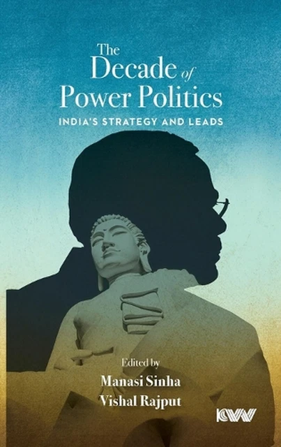 The Decade of Power Politics: India's Strategy and Leads by Manasi Sinha Hardcov