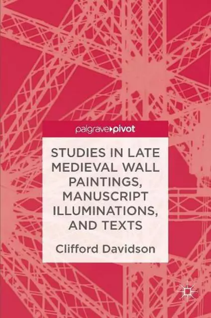 Studies in Late Medieval Wall Paintings, Manuscript Illuminations, and Texts by