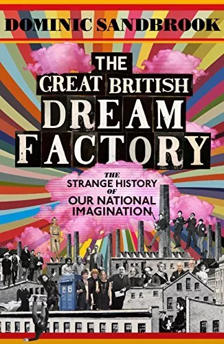 The Great British Dream Factory: The Strange History of... by Sandbrook, Dominic