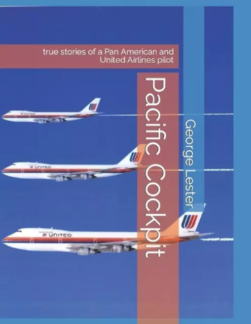 Pacific Cockpit: True Stories of a Pan American and United Airlines Pilot by Geo