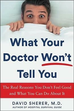 WHAT YOUR DOCTOR Won't Tell You : The Real Reasons You Don't Feel Good