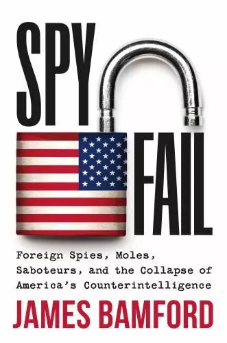 Spyfail: Foreign Spies, Moles, Saboteurs, and the Collapse of Americas Counterin