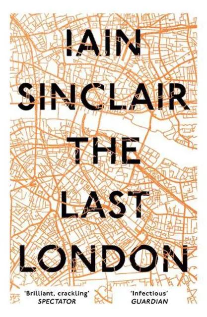 The Last London: True Fictions from an Unreal City by Iain Sinclair (English) Pa