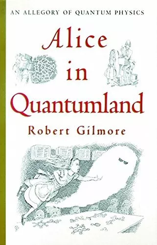 ALICE IN QUANTUMLAND: AN ALLEGORY OF QUANTUM PHYSICS By Robert Gilmore ...