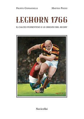 Leghorn 1766. Il calcio fiorentino e l'origine del rugby - Matteo Poggi - 2021